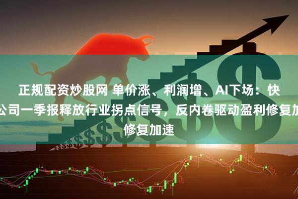 正规配资炒股网 单价涨、利润增、AI下场：快递公司一季报释放行业拐点信号，反内卷驱动盈利修复加速